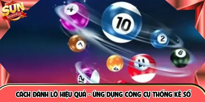 Cách đánh lô hiệu quả - Ứng dụng công cụ thống kê số